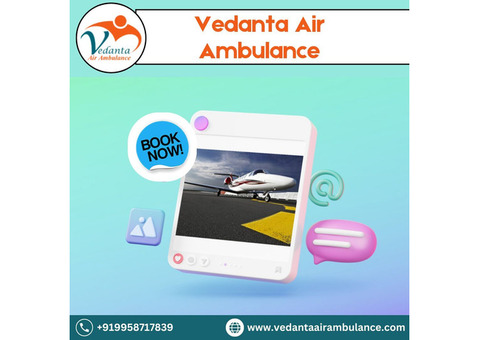 Vedanta Air Ambulance from Delhi with Superior Medical Accessories