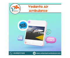 Vedanta Air Ambulance from Delhi with Superior Medical Accessories