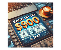 You Can Earn Up to $900 a Day – Starting Now!