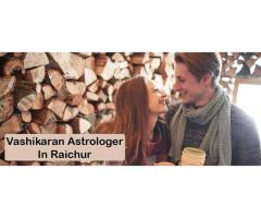 Vashikaran Astrologer in Raichur | Vashikaran Specialist